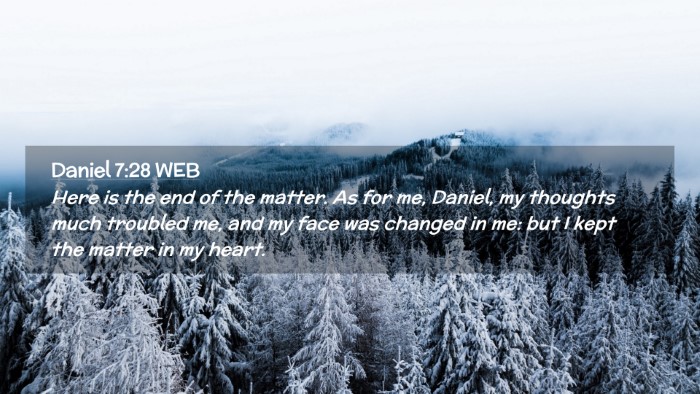 Picture 02 - Daniel 7:28 WEB Desktop Wallpaper - Here is the end of the matter. As for me, Daniel, - Desktop Bible Verse Wallpaper