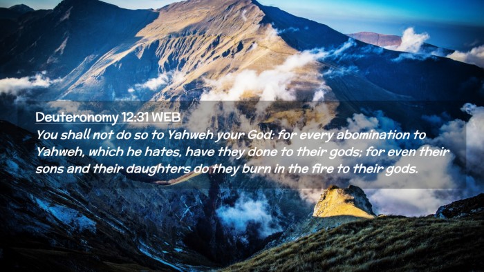 Picture 02 - Deuteronomy 12:31 WEB Desktop Wallpaper - You shall not do so to Yahweh your God: for every - Desktop Bible Verse Wallpaper