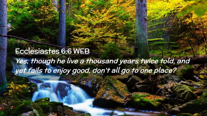 Picture 02 - Ecclesiastes 6:6 WEB Desktop Wallpaper - Yes, though he live a thousand years twice told, - Desktop Bible Verse Wallpaper
