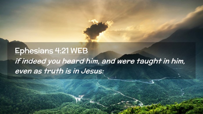 Picture 02 - Ephesians 4:21 WEB Desktop Wallpaper - if indeed you heard him, and were taught in him, - Desktop Bible Verse Wallpaper