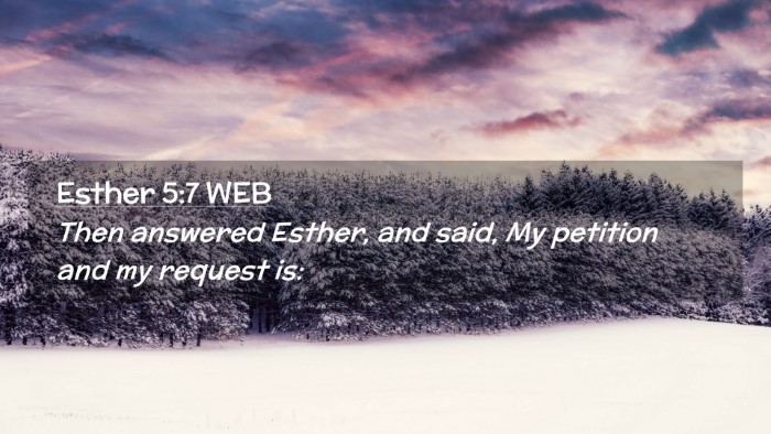 Picture 02 - Esther 5:7 WEB Desktop Wallpaper - Then answered Esther, and said, My petition and - Desktop Bible Verse Wallpaper