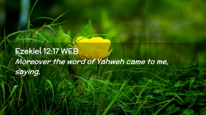 Picture 02 - Ezekiel 12:17 WEB Desktop Wallpaper - Moreover the word of Yahweh came to me, - Desktop Bible Verse Wallpaper