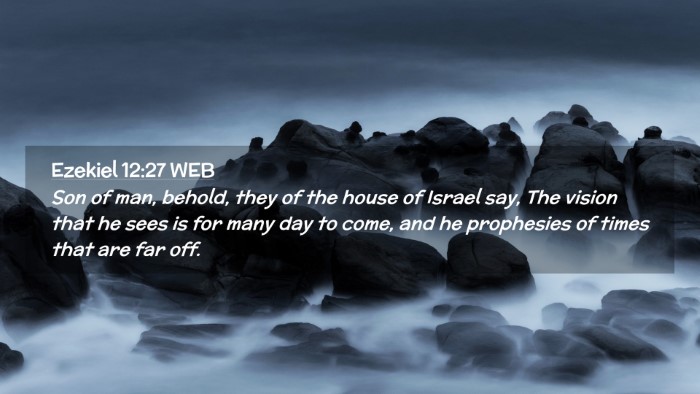 Picture 02 - Ezekiel 12:27 WEB Desktop Wallpaper - Son of man, behold, they of the house of Israel - Desktop Bible Verse Wallpaper