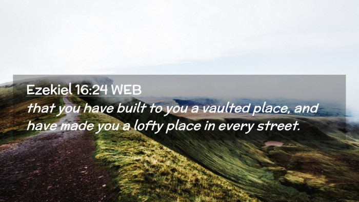 Picture 02 - Ezekiel 16:24 WEB Desktop Wallpaper - that you have built to you a vaulted place, and - Desktop Bible Verse Wallpaper