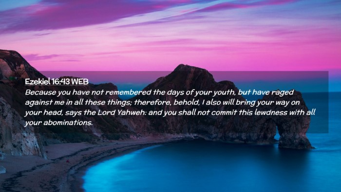 Picture 02 - Ezekiel 16:43 WEB Desktop Wallpaper - Because you have not remembered the days of your - Desktop Bible Verse Wallpaper