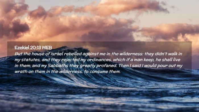 Picture 02 - Ezekiel 20:13 WEB Desktop Wallpaper - But the house of Israel rebelled against me in - Desktop Bible Verse Wallpaper