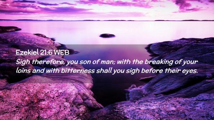 Picture 02 - Ezekiel 21:6 WEB Desktop Wallpaper - Sigh therefore, you son of man; with the breaking - Desktop Bible Verse Wallpaper