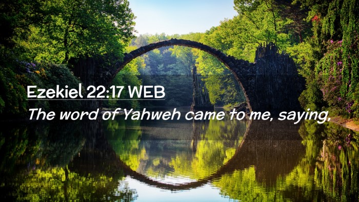 Picture 02 - Ezekiel 22:17 WEB Desktop Wallpaper - The word of Yahweh came to me, - Desktop Bible Verse Wallpaper