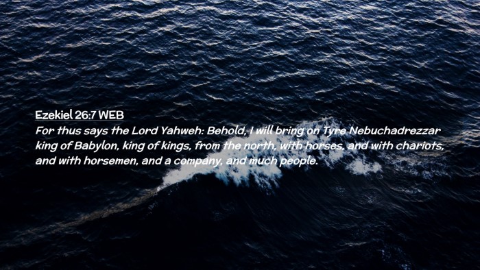 Picture 02 - Ezekiel 26:7 WEB Desktop Wallpaper - For thus says the Lord Yahweh: Behold, I will - Desktop Bible Verse Wallpaper