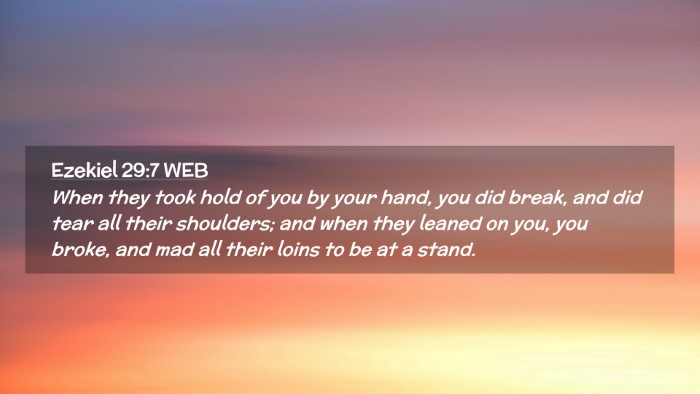 Picture 02 - Ezekiel 29:7 WEB Desktop Wallpaper - When they took hold of you by your hand, you did - Desktop Bible Verse Wallpaper