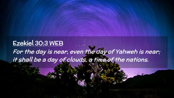 Picture 02 - Ezekiel 30:3 WEB Desktop Wallpaper - For the day is near, even the day of Yahweh is - Desktop Bible Verse Wallpaper