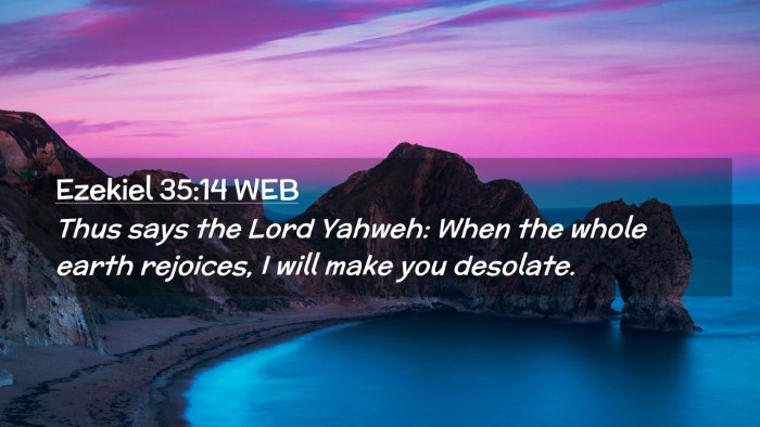 Picture 02 - Ezekiel 35:14 WEB Desktop Wallpaper - Thus says the Lord Yahweh: When the whole earth - Desktop Bible Verse Wallpaper