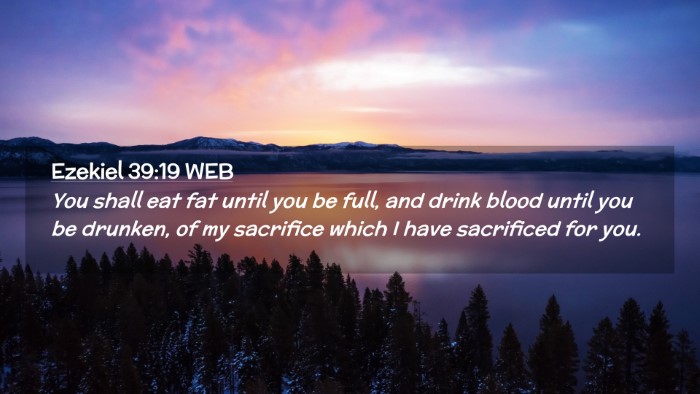 Picture 02 - Ezekiel 39:19 WEB Desktop Wallpaper - You shall eat fat until you be full, and drink - Desktop Bible Verse Wallpaper