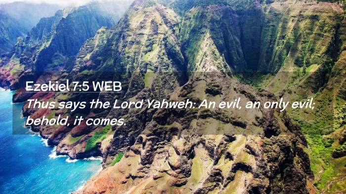 Picture 02 - Ezekiel 7:5 WEB Desktop Wallpaper - Thus says the Lord Yahweh: An evil, an only evil; - Desktop Bible Verse Wallpaper