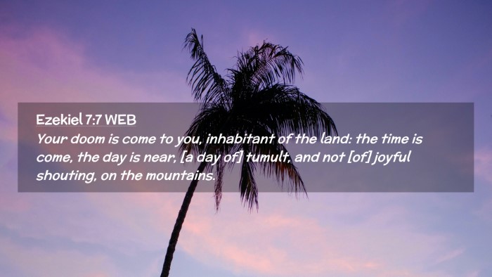 Picture 02 - Ezekiel 7:7 WEB Desktop Wallpaper - Your doom is come to you, inhabitant of the land: - Desktop Bible Verse Wallpaper