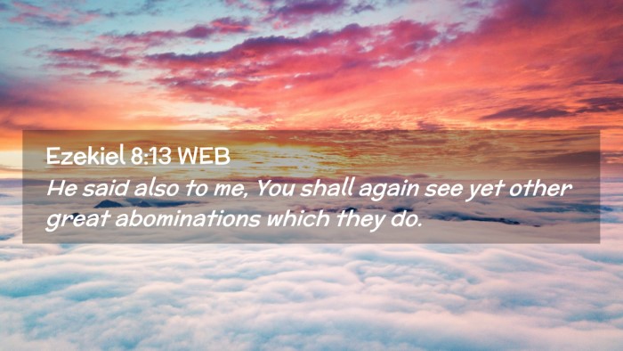 Picture 02 - Ezekiel 8:13 WEB Desktop Wallpaper - He said also to me, You shall again see yet other - Desktop Bible Verse Wallpaper