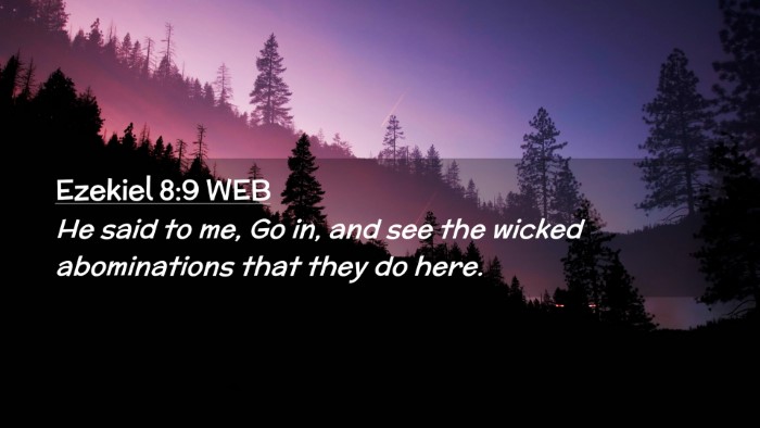Picture 02 - Ezekiel 8:9 WEB Desktop Wallpaper - He said to me, Go in, and see the wicked - Desktop Bible Verse Wallpaper