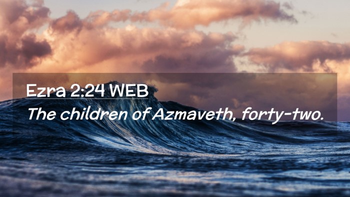 Picture 02 - Ezra 2:24 WEB Desktop Wallpaper - The children of Azmaveth, - Desktop Bible Verse Wallpaper