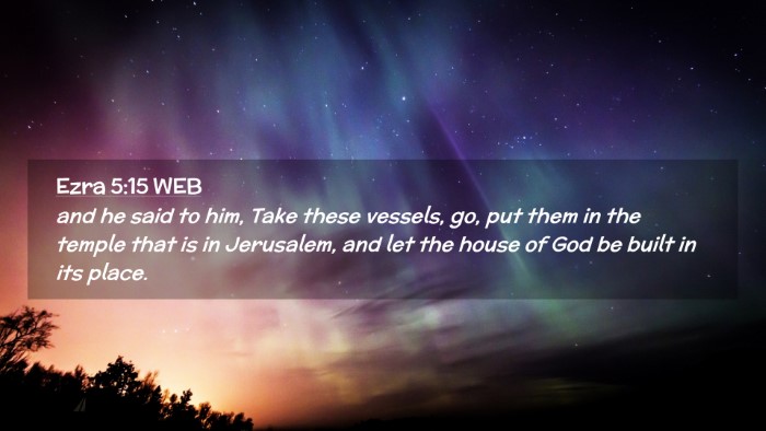 Picture 02 - Ezra 5:15 WEB Desktop Wallpaper - and he said to him, Take these vessels, go, put - Desktop Bible Verse Wallpaper