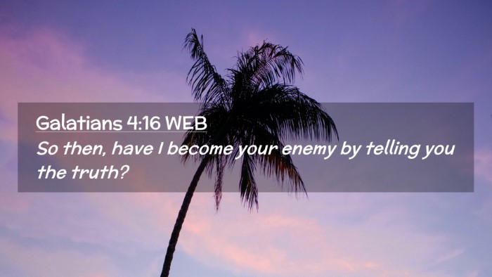 Picture 02 - Galatians 4:16 WEB Desktop Wallpaper - So then, have I become your enemy by telling you - Desktop Bible Verse Wallpaper