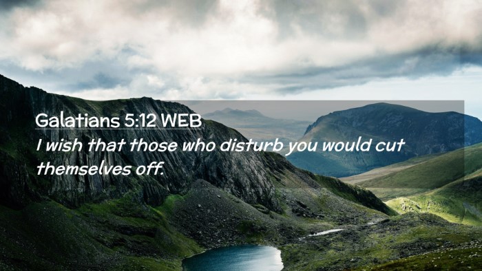 Picture 02 - Galatians 5:12 WEB Desktop Wallpaper - I wish that those who disturb you would cut - Desktop Bible Verse Wallpaper