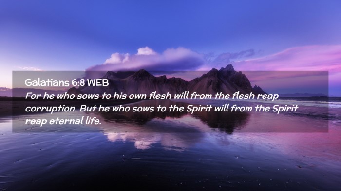 Picture 02 - Galatians 6:8 WEB Desktop Wallpaper - For he who sows to his own flesh will from the - Desktop Bible Verse Wallpaper