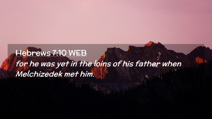 Picture 02 - Hebrews 7:10 WEB Desktop Wallpaper - for he was yet in the loins of his father when - Desktop Bible Verse Wallpaper