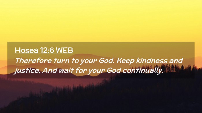 Picture 02 - Hosea 12:6 WEB Desktop Wallpaper - Therefore turn to your God. Keep kindness and - Desktop Bible Verse Wallpaper