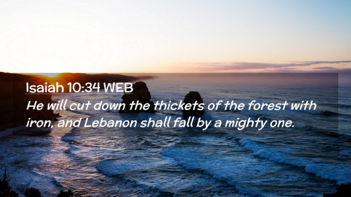 Picture 02 - Isaiah 10:34 WEB Desktop Wallpaper - He will cut down the thickets of the forest with - Desktop Bible Verse Wallpaper