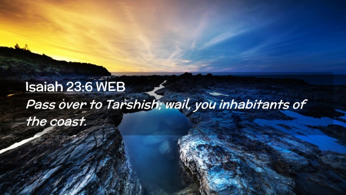 Picture 02 - Isaiah 23:6 WEB Desktop Wallpaper - Pass over to Tarshish; wail, you inhabitants of - Desktop Bible Verse Wallpaper