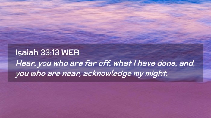 Picture 02 - Isaiah 33:13 WEB Desktop Wallpaper - Hear, you who are far off, what I have done; and, - Desktop Bible Verse Wallpaper