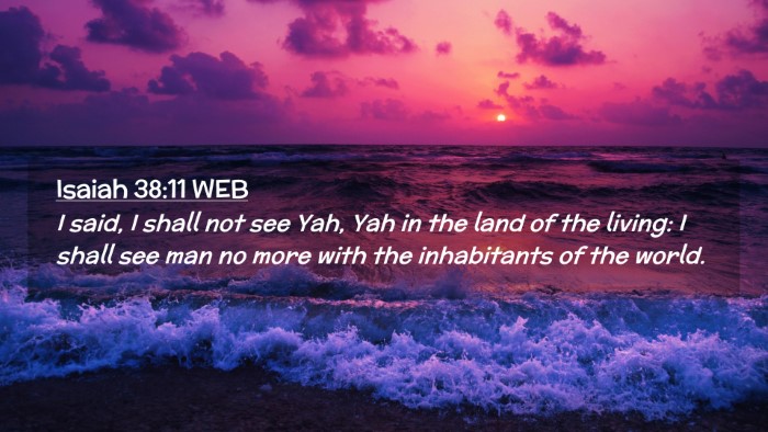Picture 02 - Isaiah 38:11 WEB Desktop Wallpaper - I said, I shall not see Yah, Yah in the land of - Desktop Bible Verse Wallpaper