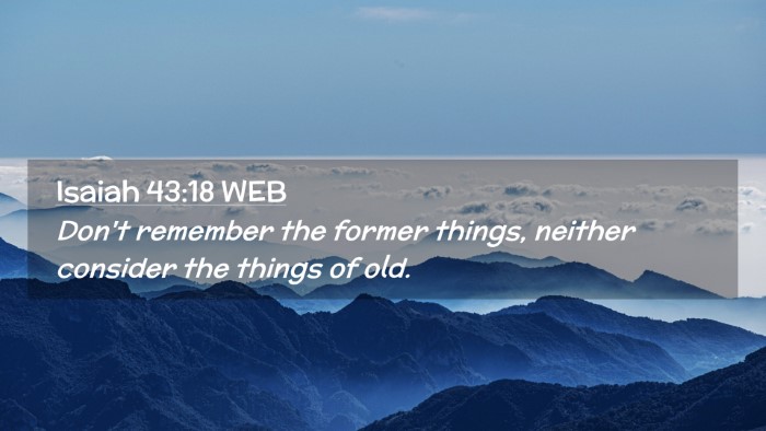 Picture 02 - Isaiah 43:18 WEB Desktop Wallpaper - Don't remember the former things, neither - Desktop Bible Verse Wallpaper