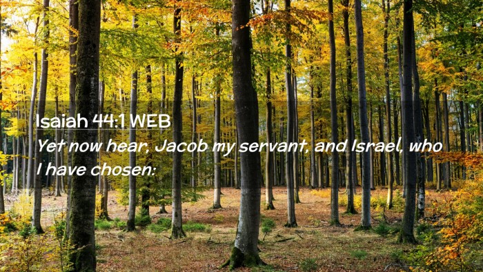 Picture 02 - Isaiah 44:1 WEB Desktop Wallpaper - Yet now hear, Jacob my servant, and Israel, who I - Desktop Bible Verse Wallpaper