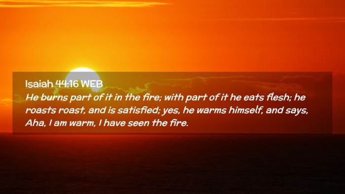Picture 02 - Isaiah 44:16 WEB Desktop Wallpaper - He burns part of it in the fire; with part of it - Desktop Bible Verse Wallpaper