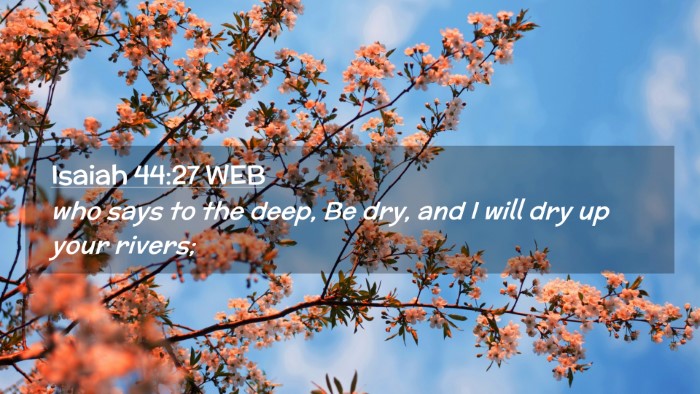 Picture 02 - Isaiah 44:27 WEB Desktop Wallpaper - who says to the deep, Be dry, and I will dry up - Desktop Bible Verse Wallpaper