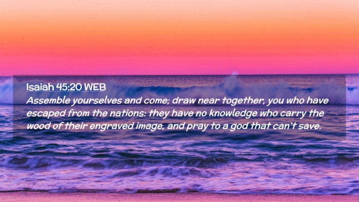 Picture 02 - Isaiah 45:20 WEB Desktop Wallpaper - Assemble yourselves and come; draw near together, - Desktop Bible Verse Wallpaper
