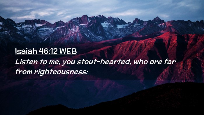 Picture 02 - Isaiah 46:12 WEB Desktop Wallpaper - Listen to me, you stout-hearted, who are far from - Desktop Bible Verse Wallpaper