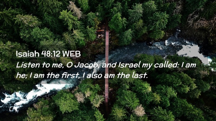 Picture 02 - Isaiah 48:12 WEB Desktop Wallpaper - Listen to me, O Jacob, and Israel my called: I am - Desktop Bible Verse Wallpaper