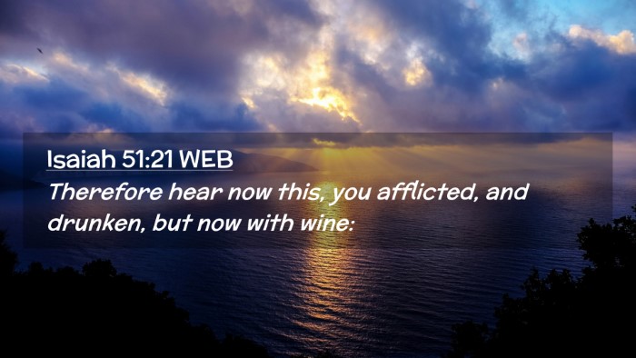 Picture 02 - Isaiah 51:21 WEB Desktop Wallpaper - Therefore hear now this, you afflicted, and - Desktop Bible Verse Wallpaper