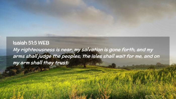 Picture 02 - Isaiah 51:5 WEB Desktop Wallpaper - My righteousness is near, my salvation is gone - Desktop Bible Verse Wallpaper