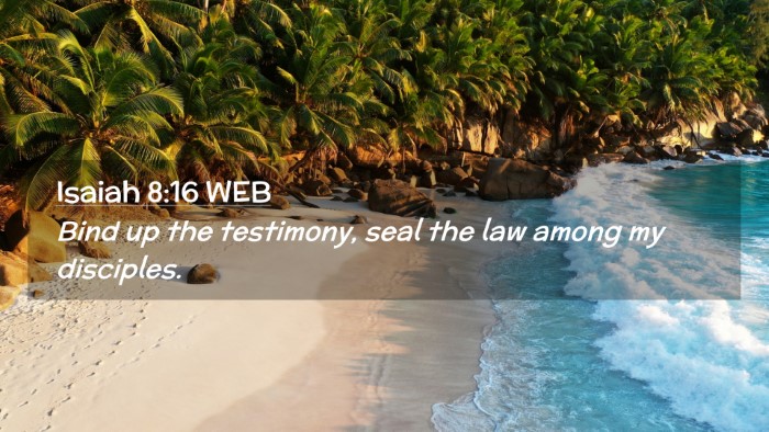 Picture 02 - Isaiah 8:16 WEB Desktop Wallpaper - Bind up the testimony, seal the law among my - Desktop Bible Verse Wallpaper