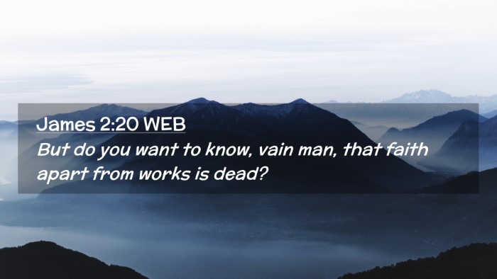 Picture 02 - James 2:20 WEB Desktop Wallpaper - But do you want to know, vain man, that faith - Desktop Bible Verse Wallpaper