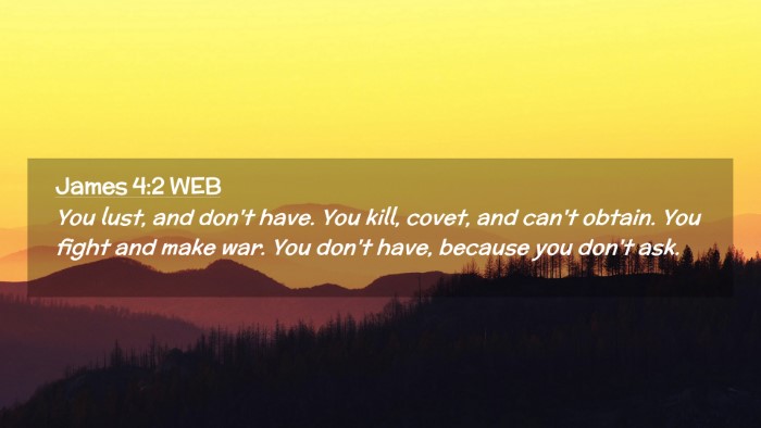 Picture 02 - James 4:2 WEB Desktop Wallpaper - You lust, and don't have. You kill, covet, and - Desktop Bible Verse Wallpaper