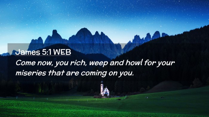 Picture 02 - James 5:1 WEB Desktop Wallpaper - Come now, you rich, weep and howl for your - Desktop Bible Verse Wallpaper