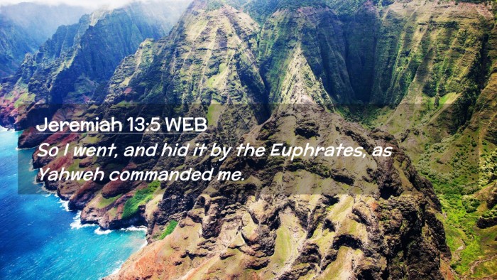 Picture 02 - Jeremiah 13:5 WEB Desktop Wallpaper - So I went, and hid it by the Euphrates, as Yahweh - Desktop Bible Verse Wallpaper