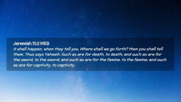 Picture 02 - Jeremiah 15:2 WEB Desktop Wallpaper - It shall happen, when they tell you, Where shall - Desktop Bible Verse Wallpaper