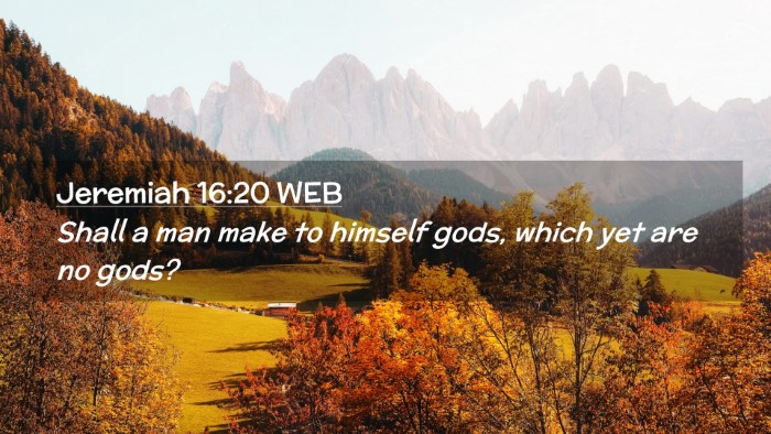Picture 02 - Jeremiah 16:20 WEB Desktop Wallpaper - Shall a man make to himself gods, which yet are - Desktop Bible Verse Wallpaper