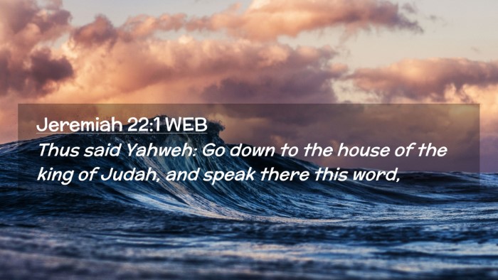Picture 02 - Jeremiah 22:1 WEB Desktop Wallpaper - Thus said Yahweh: Go down to the house of the - Desktop Bible Verse Wallpaper