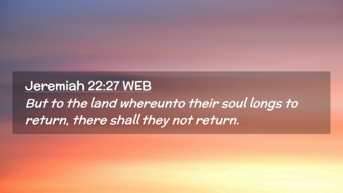 Picture 02 - Jeremiah 22:27 WEB Desktop Wallpaper - But to the land whereunto their soul longs to - Desktop Bible Verse Wallpaper